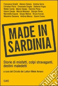 Made in Sardinia. Storie di misfatti, colpi stravaganti, destini maledetti libro