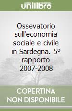 Ossevatorio sull'economia sociale e civile in Sardegna. 5° rapporto 2007-2008