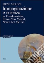 Immaginazione e scienza in Frankenstein, Brave new world, Never let me go libro