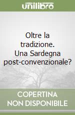 Oltre la tradizione. Una Sardegna post-convenzionale?