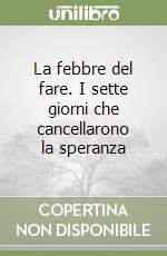 La febbre del fare. I sette giorni che cancellarono la speranza