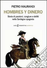 Hombres y dinero. Storia di passioni, congiure e delitti nella Sardegna spagnola libro