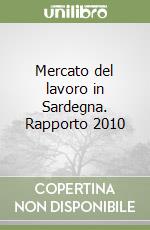 Mercato del lavoro in Sardegna. Rapporto 2010 libro