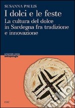 I dolci e le feste. La cultura del dolce in Sardegna fra tradizone e innovazione