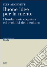 Buone idee per la mente. I fondamenti cognitivi ed evolutivi della cultura libro