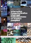 Informatica computergrafica. Linguaggi comunicazione: un icastico pamphlet. Con DVD libro