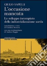 L'occasione mancata. Lo sviluppo incompiuto della industrializzazione sarda libro