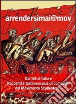 Arrendersimai@mov. Dal '68 al futuro. Racconti e testimonianze di compagni del movimento studentesco. Con CD Audio libro