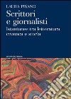 Scrittori e giornalisti. Istantanee tra letteratura cronaca e storia libro