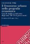 Il fenomeno urbano nella geografia economica. Casi di studio a confronto: dagli anni '50-'60 ai giorni nostri libro