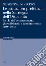 Le istituzioni prefettizie nella Sardegna dell'Ottocento. Le vie dell'accentramento giurisdizionale e amministrativo (1807-1861)