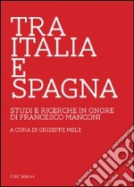 Tra Italia e Spagna. Studi e ricerche in onore di Francesco Manconi libro