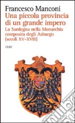 Una piccola provincia di un grande impero. La Sardegna nella monarchia composita degli Asburgo (secoli XV-XVIII) libro