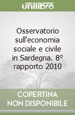 Osservatorio sull'economia sociale e civile in Sardegna. 8° rapporto 2010