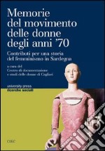 Memorie del movimento delle donne degli anni '70. Contributi di una storia del femminismo in Sardegna libro