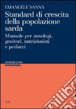 Standard di crescita della popolazione sarda. Manuale per auxologi, genitori, nutrizionisti e pediatri libro