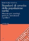 Standard di crescita della popolazione sarda. Manuale per auxologi, genitori, nutrizionisti e pediatri libro di Sanna Emanuele