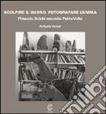 Scolpire il suono. Fotografare l'anima. Pinuccio Sciola secondo Pablo Volta. Ediz. illustrata libro