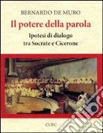 Il potere della parola. Ipotesi di dialogo tra Socrate e Cicerone libro