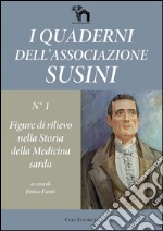 I quaderni dell'Associazione Susini. Vol. 1: Figure di rilievo nella storia della medicina sarda libro