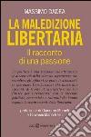 La maledizione libertaria. Il racconto di una passione libro di Dadea Massimo