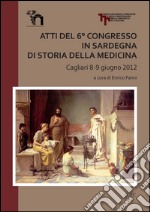 Atti del 6° Congresso in Sardegna di storia della medicina (Cagliari 8-9 giugno 2012) libro