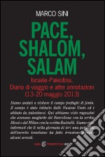 Pace, shalom, salam. Israele-Palestrina. Diario di viaggio e altre annotazioni (13-20 maggio 2013) libro