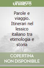 Parole e viaggio. Itinerari nel lessico italiano tra etimologia e storia libro