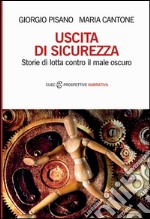 Uscita di sicurezza. Storie di lotta contro il male oscuro libro