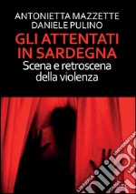 Gli attentati in Sardegna. Scena e retroscena della violenza libro