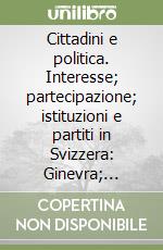 Cittadini e politica. Interesse; partecipazione; istituzioni e partiti in Svizzera: Ginevra; Ticino e Zurigo a confronto libro