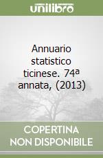 Annuario statistico ticinese. 74ª annata, (2013) libro