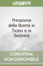 Privazione della libertà in Ticino e in Svizzera libro