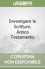 Investigare le Scritture. Antico Testamento