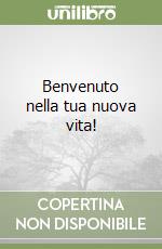 Benvenuto nella tua nuova vita! libro