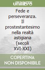 Fede e perseveranza. Il prostestantesimo nella realtà astigiana (secoli XVI-XXI)