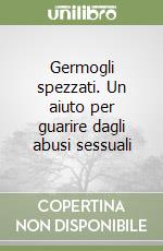 Germogli spezzati. Un aiuto per guarire dagli abusi sessuali libro