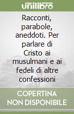 Racconti, parabole, aneddoti. Per parlare di Cristo ai musulmani e ai fedeli di altre confessioni