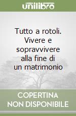 Tutto a rotoli. Vivere e sopravvivere alla fine di un matrimonio libro