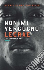 Non mi vergogno. Storia di una rinascita. Ediz. italiana, inglese e francese