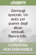 Germogli spezzati. Un aiuto per guarire dagli abusi sessuali. Nuova ediz. libro