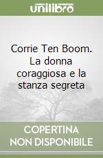 Corrie Ten Boom. La donna coraggiosa e la stanza segreta libro
