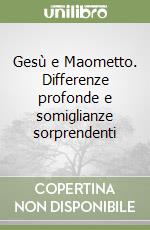 Gesù e Maometto. Differenze profonde e somiglianze sorprendenti