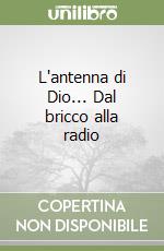 L'antenna di Dio... Dal bricco alla radio libro