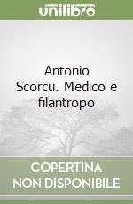 Antonio Scorcu. Medico e filantropo