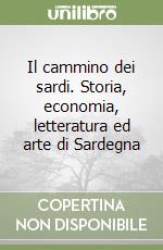 Il cammino dei sardi. Storia, economia, letteratura ed arte di Sardegna libro