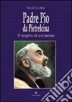 Padre Pio da Pietrelcina. Il respiro di un'anima libro