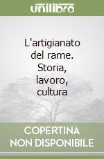 L'artigianato del rame. Storia, lavoro, cultura libro