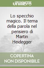 Lo specchio magico. Il tema della parola nel pensiero di Martin Heidegger