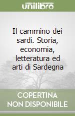 Il cammino dei sardi. Storia, economia, letteratura ed arti di Sardegna libro